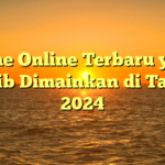 Game Online Terbaru yang Wajib Dimainkan di Tahun 2024