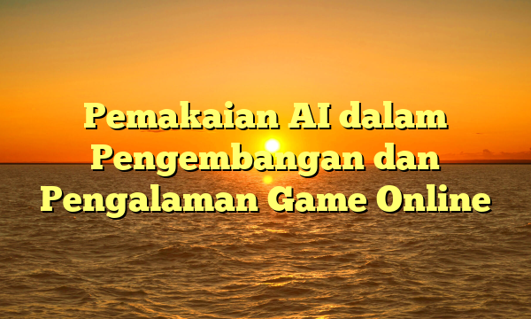 Pemakaian AI dalam Pengembangan dan Pengalaman Game Online