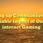 Setting up Communities: The Sociable Impact of On the internet Gaming