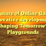 The Future of Online Gaming: Innovative developments Shaping Tomorrow’s Playgrounds