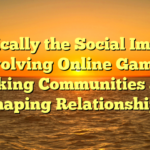 Typically the Social Impact involving Online Games: Making Communities and Shaping Relationships