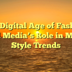 The Digital Age of Fashion: Social Media’s Role in Modern Style Trends